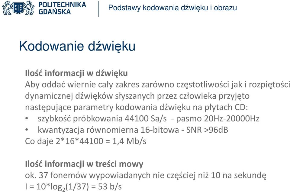 szybkość próbkowania 44100 Sa/s - pasmo 20Hz-20000Hz kwantyzacja równomierna 16-bitowa - SNR >96dB Co daje 2*16*44100