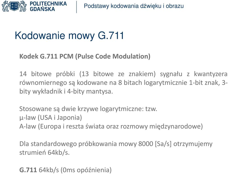 kodowane na 8 bitach logarytmicznie 1-bit znak, 3- bity wykładnik i 4-bity mantysa.