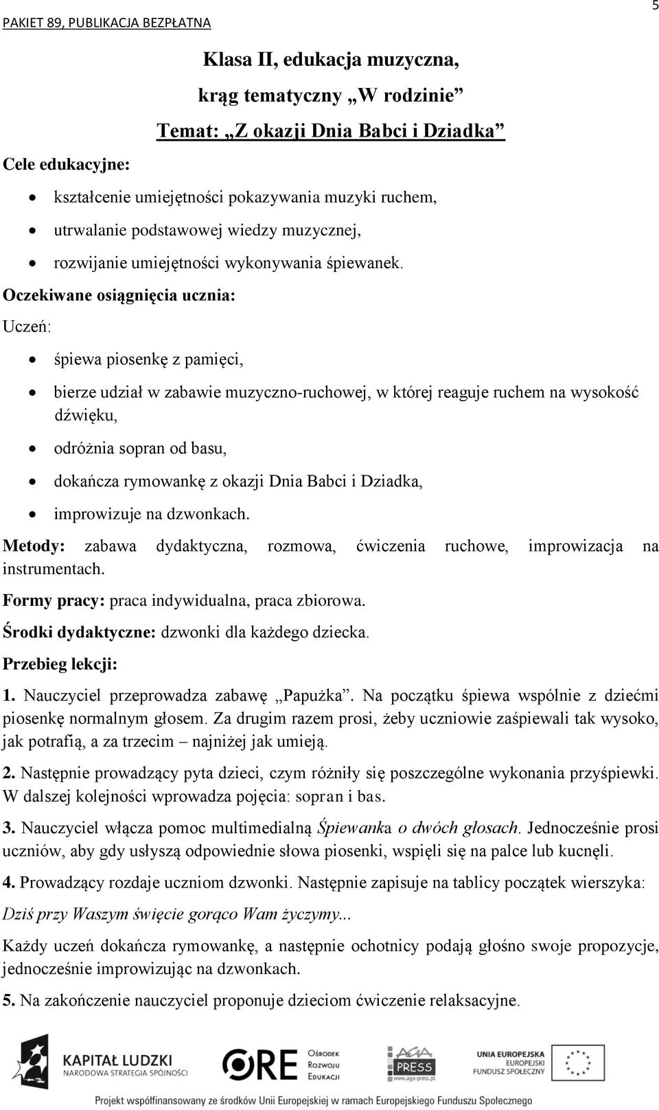 śpiewa piosenkę z pamięci, bierze udział w zabawie muzyczno-ruchowej, w której reaguje ruchem na wysokość dźwięku, odróżnia sopran od basu, dokańcza rymowankę z okazji Dnia Babci i Dziadka,