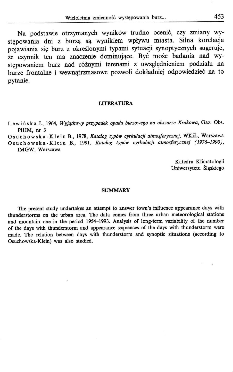 Być może badania nad występowaniem burz nad różnymi terenami z uwzględnieniem podziału na burze frontalne i wewnątrzmasowe pozwoli dokładniej odpowiedzieć na to pytanie. UTERATURA Lewińska J.