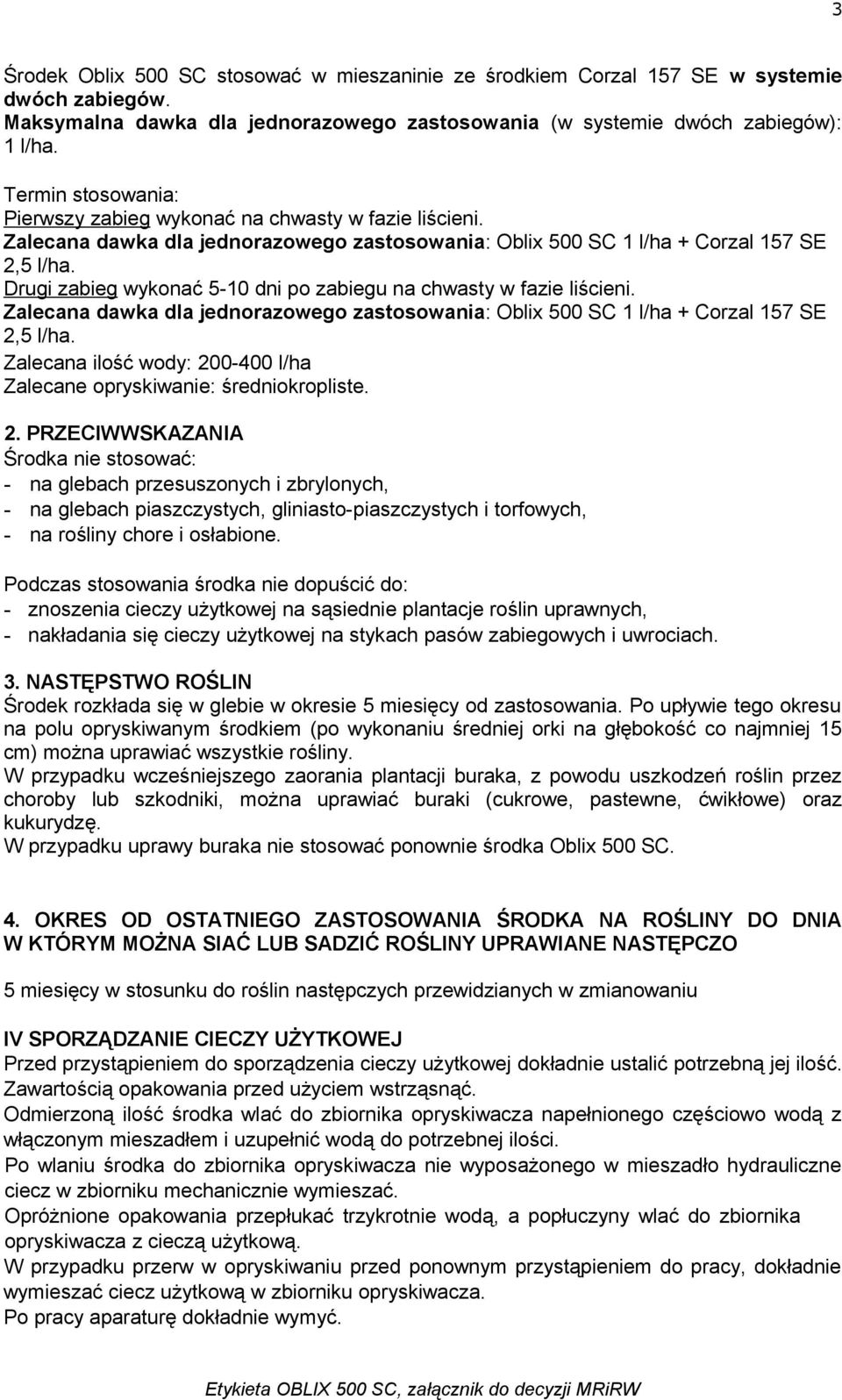 Drugi zabieg wykonać 5-10 dni po zabiegu na chwasty w fazie liścieni. Zalecana dawka dla jednorazowego zastosowania: Oblix 500 SC 1 l/ha + Corzal 157 SE 2,5 l/ha.