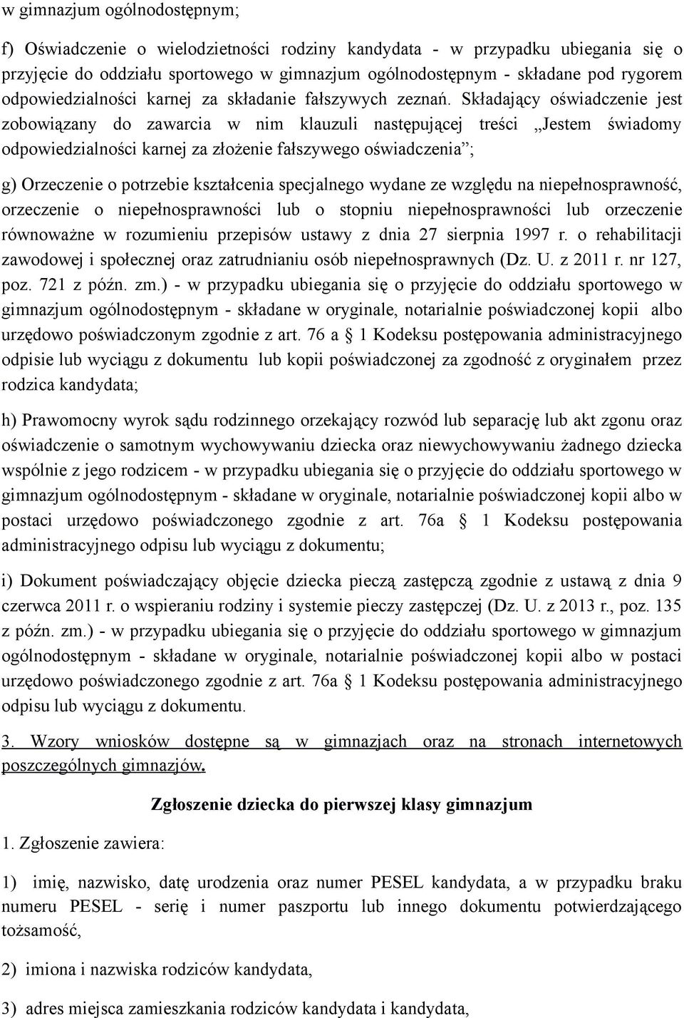 Składający oświadczenie jest zobowiązany do zawarcia w nim klauzuli następującej treści Jestem świadomy odpowiedzialności karnej za złożenie fałszywego oświadczenia ; g) Orzeczenie o potrzebie