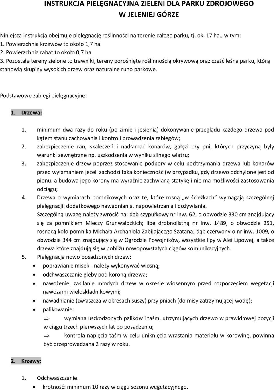 Pozostałe tereny zielone to trawniki, tereny porośnięte roślinnością okrywową oraz cześć leśna parku, którą stanowią skupiny wysokich drzew oraz naturalne runo parkowe.