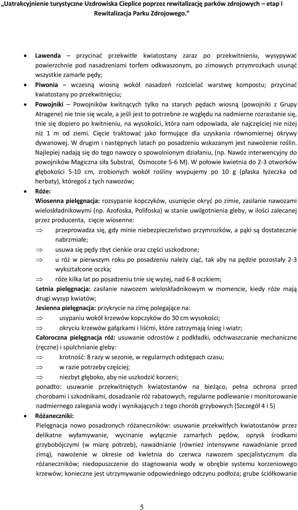 wcale, a jeśli jest to potrzebne ze względu na nadmierne rozrastanie się, tnie się dopiero po kwitnieniu, na wysokości, która nam odpowiada, ale najczęściej nie niżej niż 1 m od ziemi.