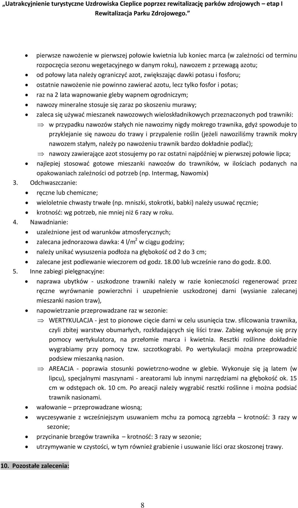 zaraz po skoszeniu murawy; zaleca się używać mieszanek nawozowych wieloskładnikowych przeznaczonych pod trawniki: w przypadku nawozów stałych nie nawozimy nigdy mokrego trawnika, gdyż spowoduje to