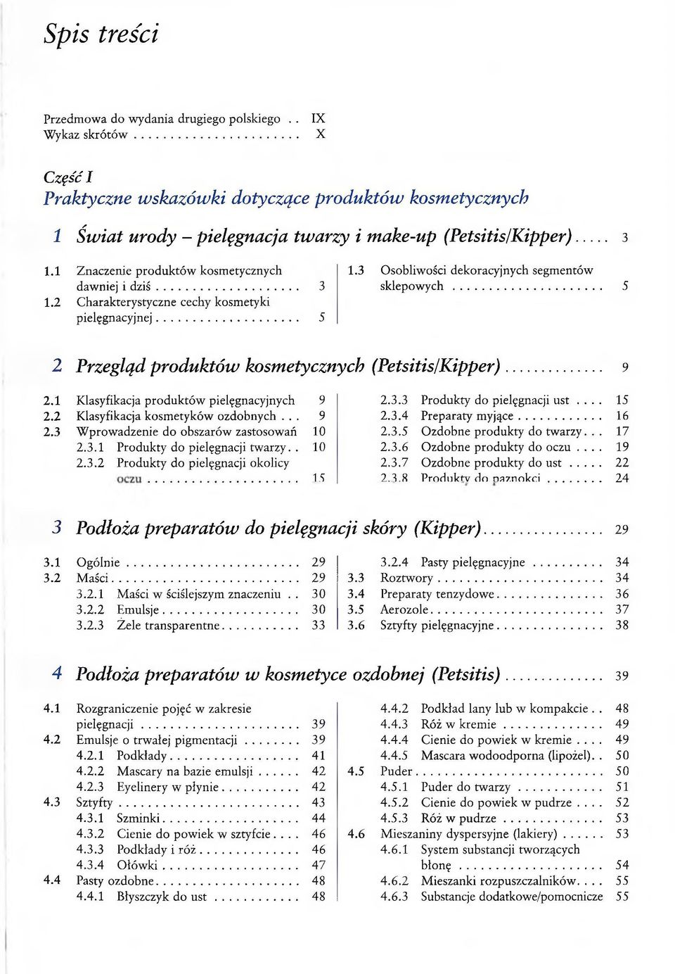 .. 5 2 Przegląd produktów kosmetycznych (Petsitis/Kipper)... 9 2.1 Klasyfikacja produktów pielęgnacyjnych 9 2.3.3 Produkty do pielęgnacji ust... 15 2.2 Klasyfikacja kosmetyków ozdobnych... 9 2.3.4 Preparaty myjące.