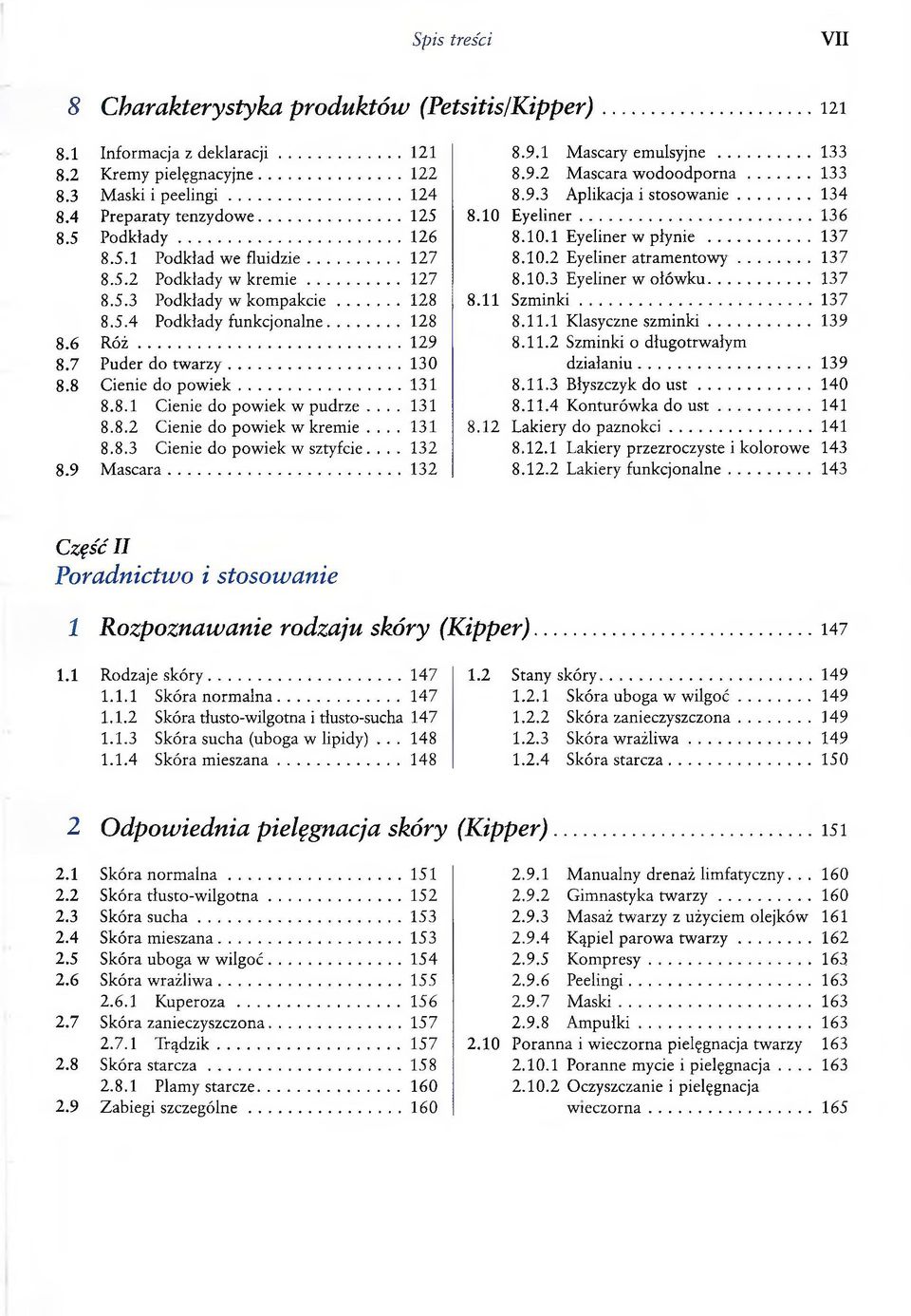 .. 137 8.5.1 Podkład we fluidzie..... 127 8.10.2 Eyeliner atramentowy... 137 8.5.2 Podkłady w krem ie..... 127 8.10.3 Eyeliner w ołówku... 137 8.5.3 Podkłady w kom pakcie..... 128 8.11 Szminki... 137 8.5.4 Podkłady funkcjonalne.