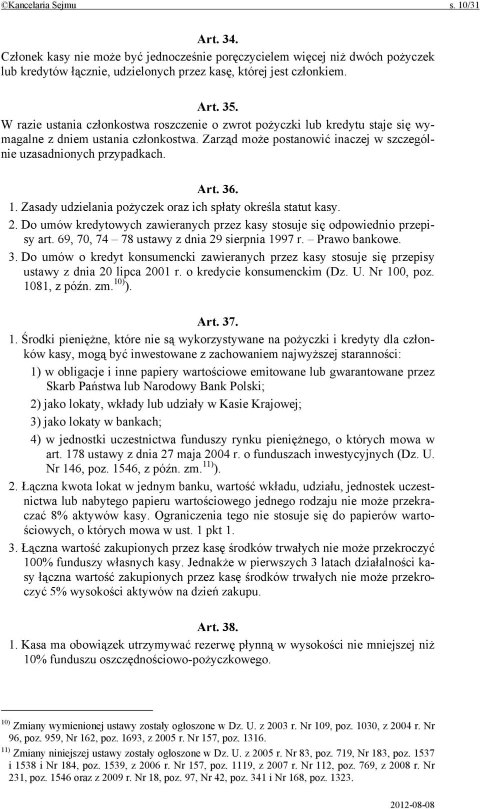 Zasady udzielania pożyczek oraz ich spłaty określa statut kasy. 2. Do umów kredytowych zawieranych przez kasy stosuje się odpowiednio przepisy art. 69, 70, 74 78 ustawy z dnia 29 sierpnia 1997 r.