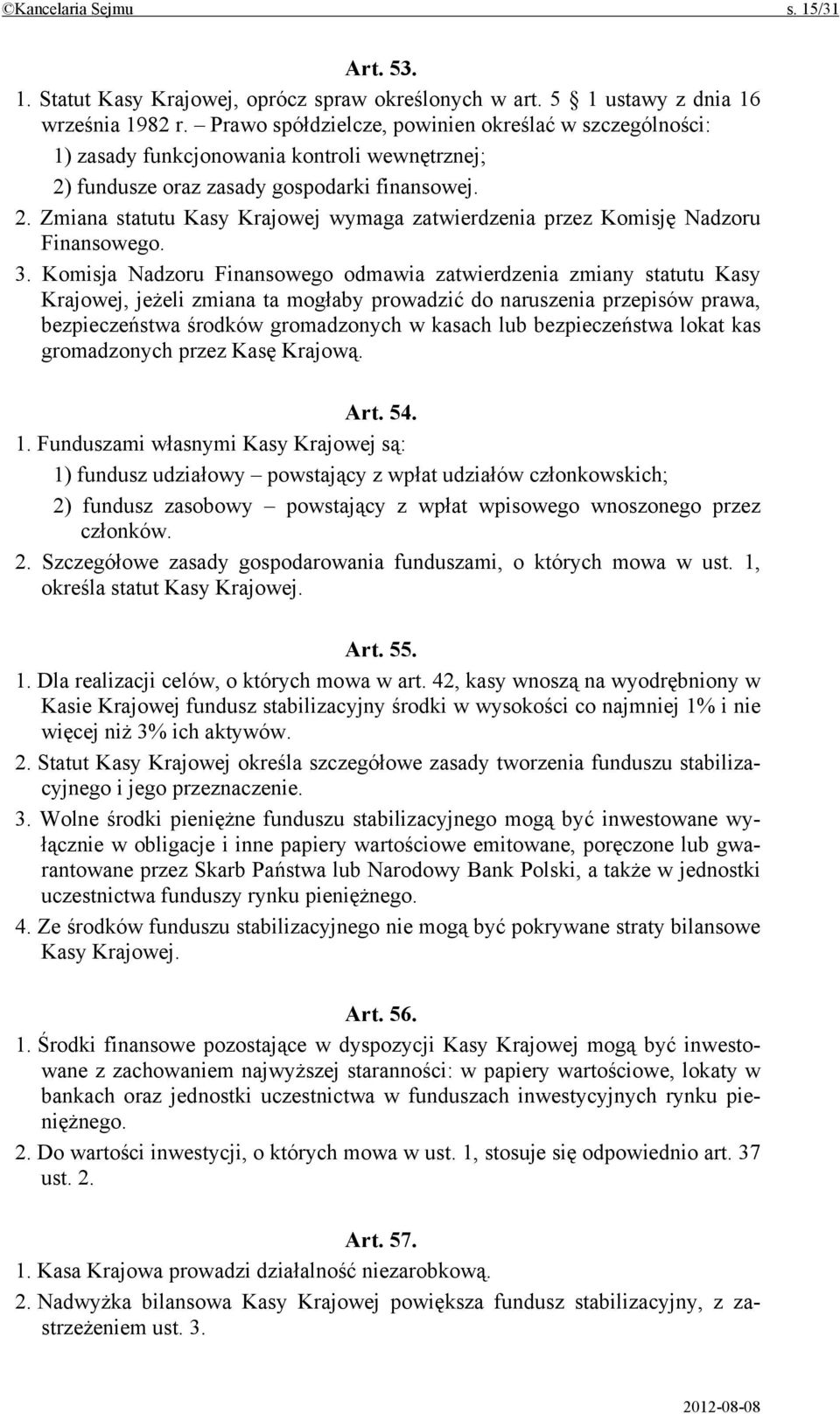 3. Komisja Nadzoru Finansowego odmawia zatwierdzenia zmiany statutu Kasy Krajowej, jeżeli zmiana ta mogłaby prowadzić do naruszenia przepisów prawa, bezpieczeństwa środków gromadzonych w kasach lub