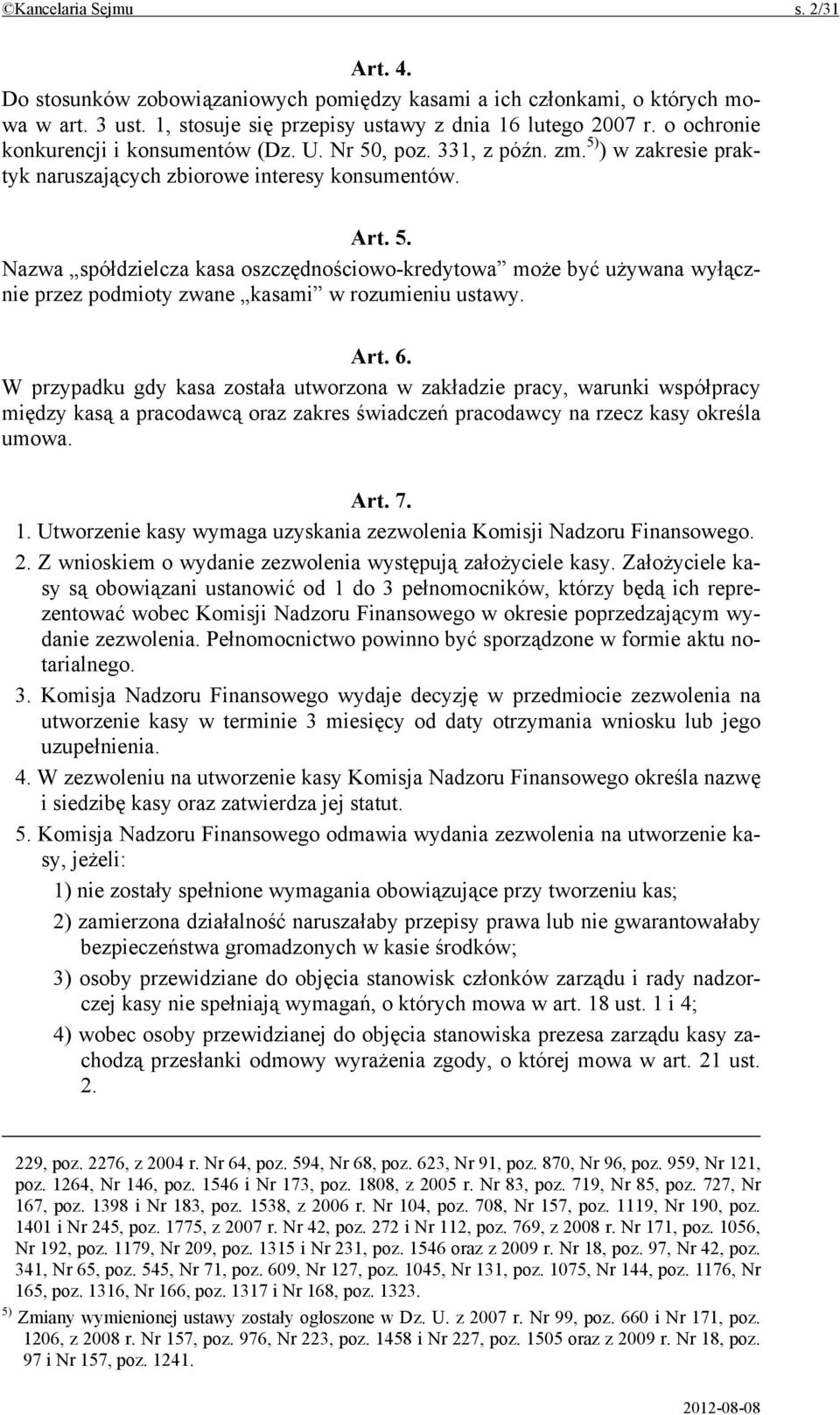 Art. 6. W przypadku gdy kasa została utworzona w zakładzie pracy, warunki współpracy między kasą a pracodawcą oraz zakres świadczeń pracodawcy na rzecz kasy określa umowa. Art. 7. 1.