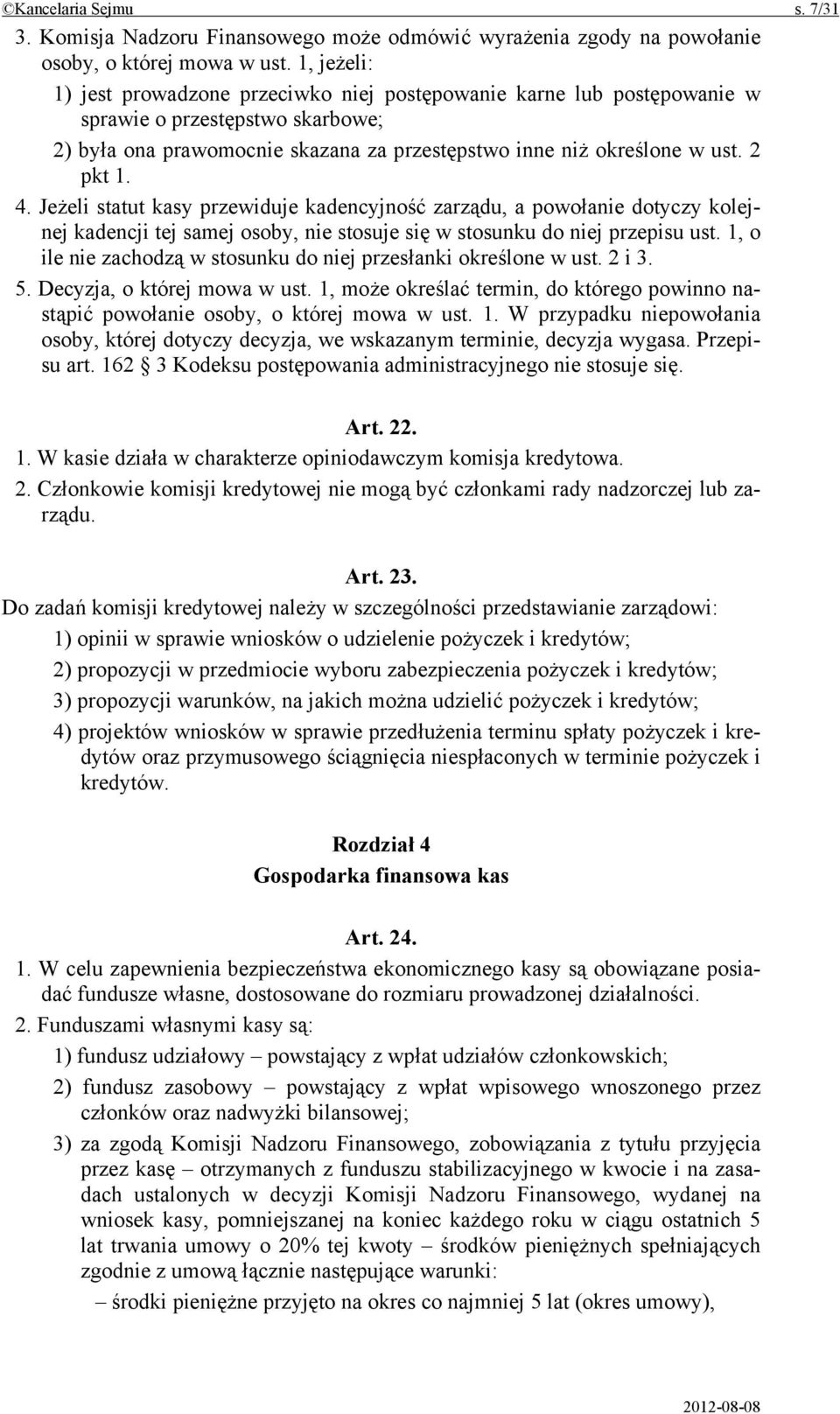 4. Jeżeli statut kasy przewiduje kadencyjność zarządu, a powołanie dotyczy kolejnej kadencji tej samej osoby, nie stosuje się w stosunku do niej przepisu ust.