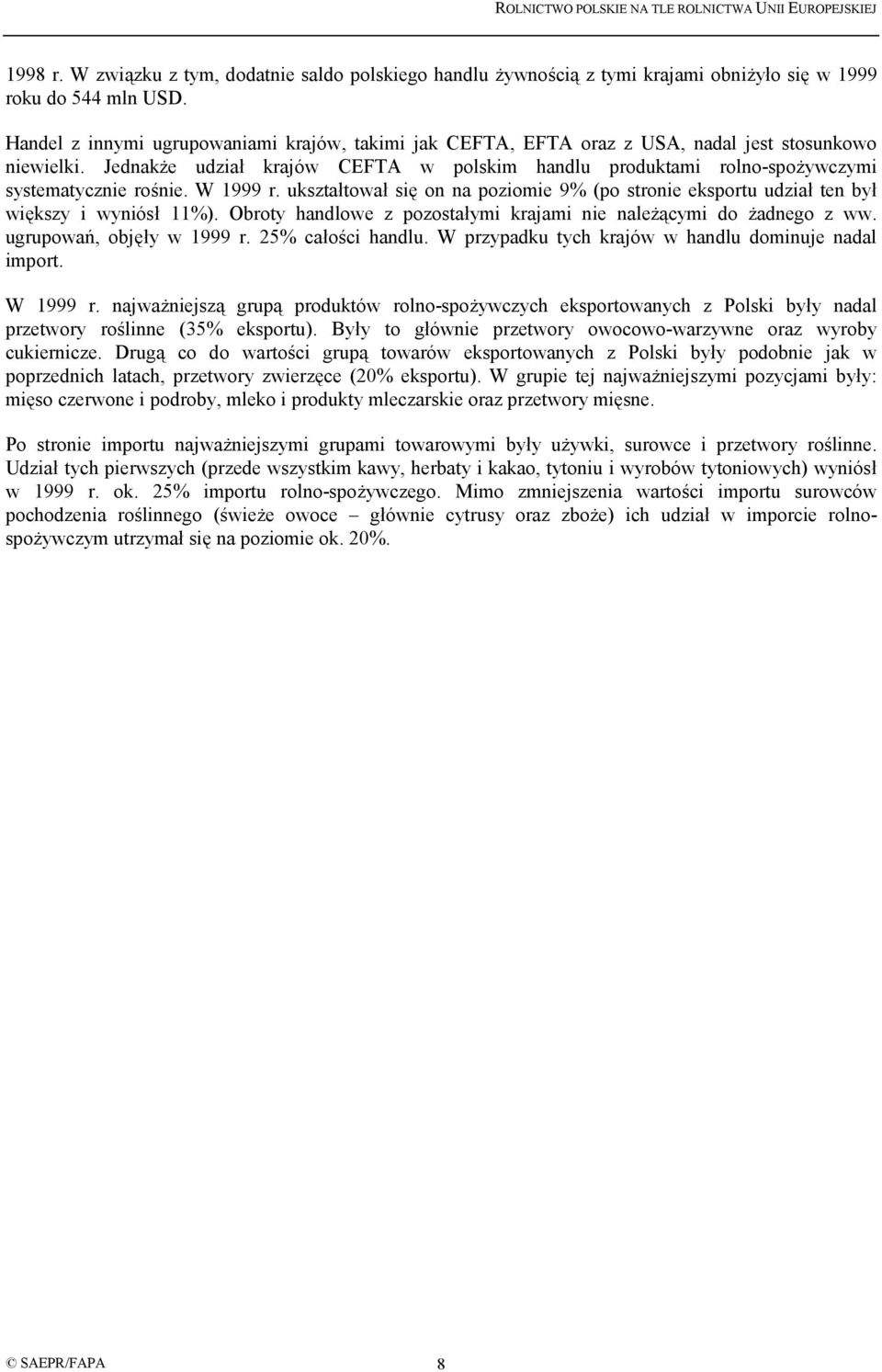 Jednakże udział krajów CEFTA w polskim handlu produktami rolno-spożywczymi systematycznie rośnie. W 1999 r.