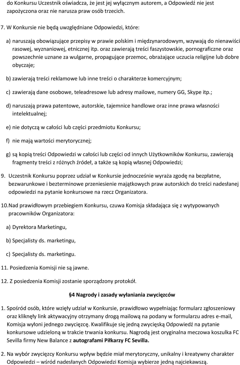 oraz zawierają treści faszystowskie, pornograficzne oraz powszechnie uznane za wulgarne, propagujące przemoc, obrażające uczucia religijne lub dobre obyczaje; b) zawierają treści reklamowe lub inne