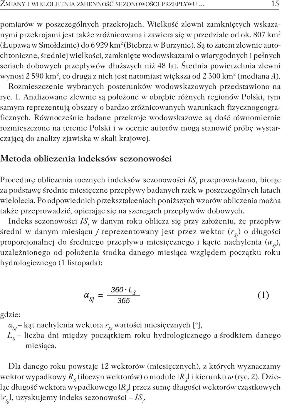 Są to zatem zlewnie autochtoniczne, średniej wielkości, zamknięte wodowskazami o wiarygodnych i pełnych seriach dobowych przepływów dłuższych niż 48 lat.