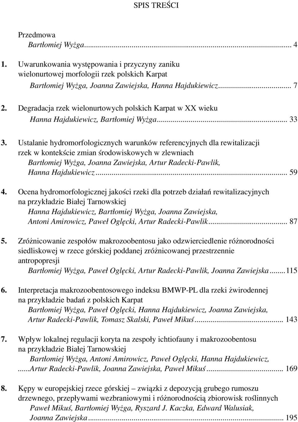 Ustalanie hydromorfologicznych warunków referencyjnych dla rewitalizacji rzek w kontekście zmian środowiskowych w zlewniach Bartłomiej Wyżga, Joanna Zawiejska, Artur Radecki-Pawlik, Hanna