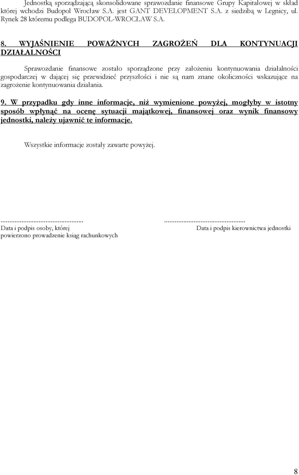 WYJAŚNIENIE POWAśNYCH ZAGROśEŃ DLA KONTYNUACJI DZIAŁALNOŚCI Sprawozdanie finansowe zostało sporządzone przy załoŝeniu kontynuowania działalności gospodarczej w dającej się przewidzieć przyszłości i