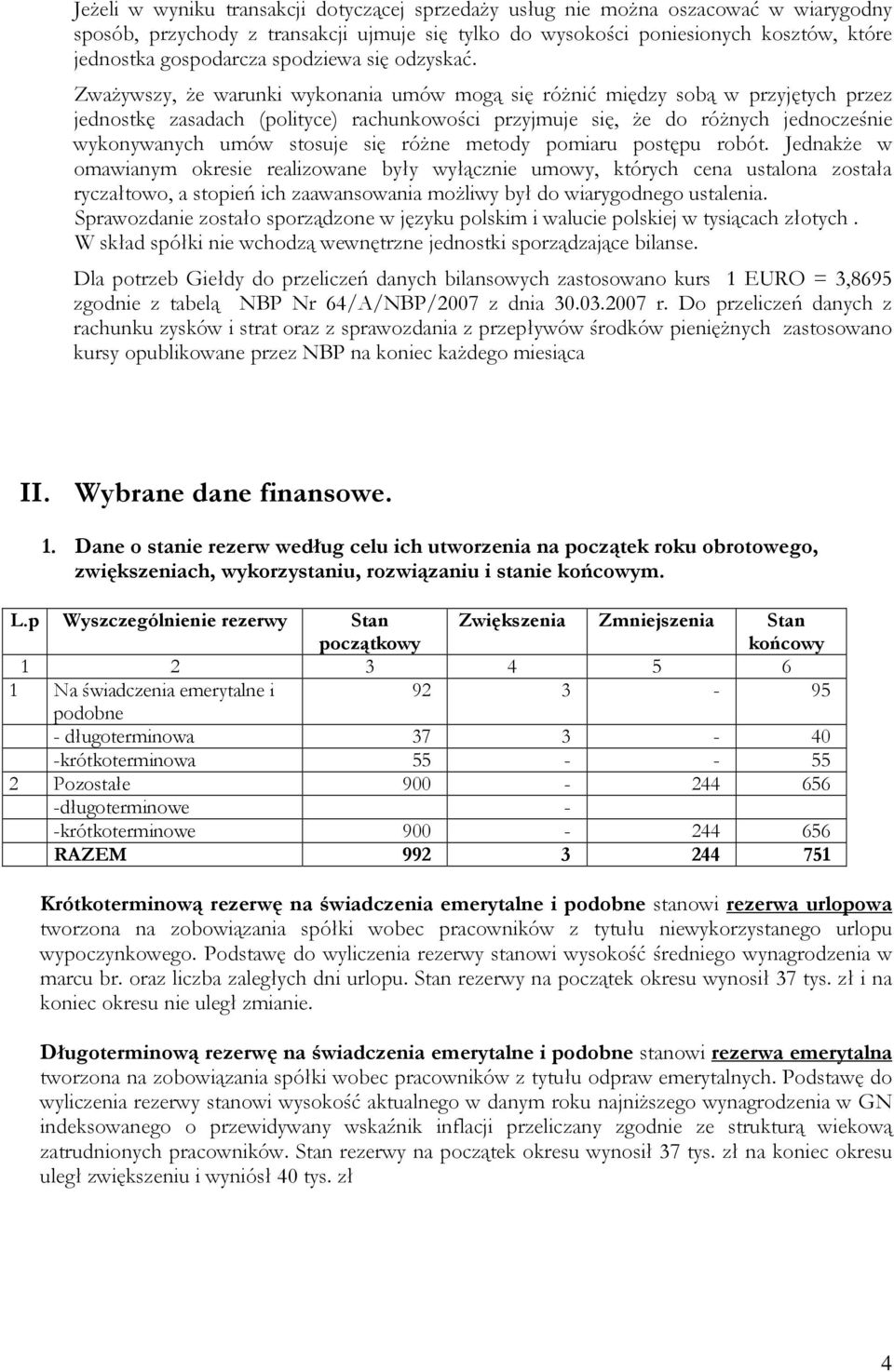 ZwaŜywszy, Ŝe warunki wykonania umów mogą się róŝnić między sobą w przyjętych przez jednostkę zasadach (polityce) rachunkowości przyjmuje się, Ŝe do róŝnych jednocześnie wykonywanych umów stosuje się