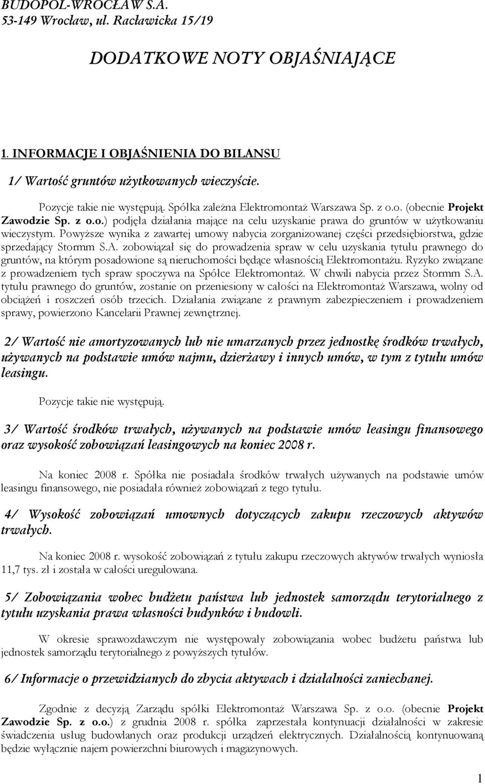 PowyŜsze wynika z zawartej umowy nabycia zorganizowanej części przedsiębiorstwa, gdzie sprzedający Stormm S.A.
