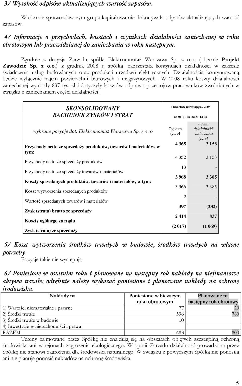 Zgodnie z decyzją Zarządu spółki ElektromontaŜ Warszawa Sp. z o.o. (obecnie Projekt Zawodzie Sp. z o.o.) z grudnia 2008 r.