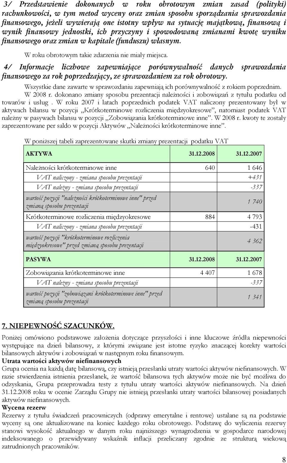 W roku obrotowym takie zdarzenia nie miały miejsca. 4/ Informacje liczbowe zapewniające porównywalność danych sprawozdania finansowego za rok poprzedzający, ze sprawozdaniem za rok obrotowy.