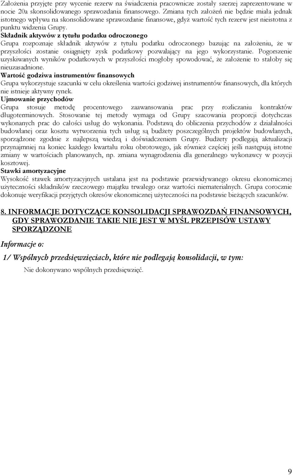 Składnik aktywów z tytułu podatku odroczonego Grupa rozpoznaje składnik aktywów z tytułu podatku odroczonego bazując na załoŝeniu, Ŝe w przyszłości zostanie osiągnięty zysk podatkowy pozwalający na