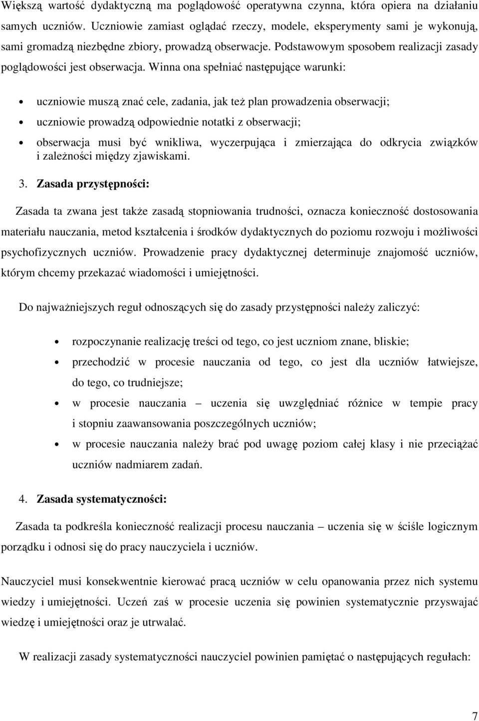 Winna ona spełniać następujące warunki: uczniowie muszą znać cele, zadania, jak teŝ plan prowadzenia obserwacji; uczniowie prowadzą odpowiednie notatki z obserwacji; obserwacja musi być wnikliwa,