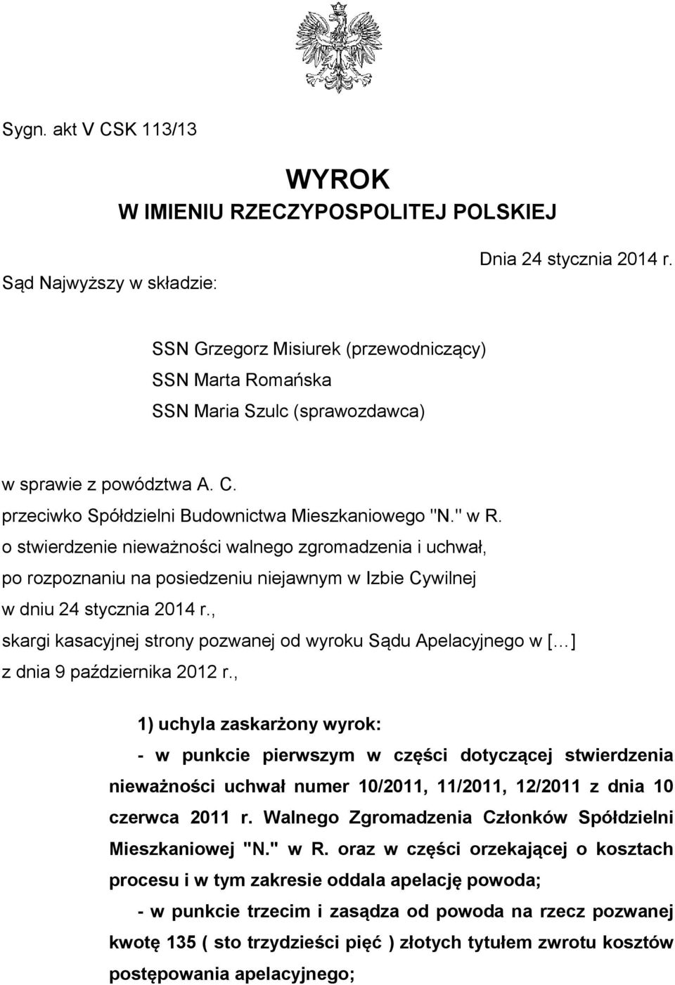 o stwierdzenie nieważności walnego zgromadzenia i uchwał, po rozpoznaniu na posiedzeniu niejawnym w Izbie Cywilnej w dniu 24 stycznia 2014 r.