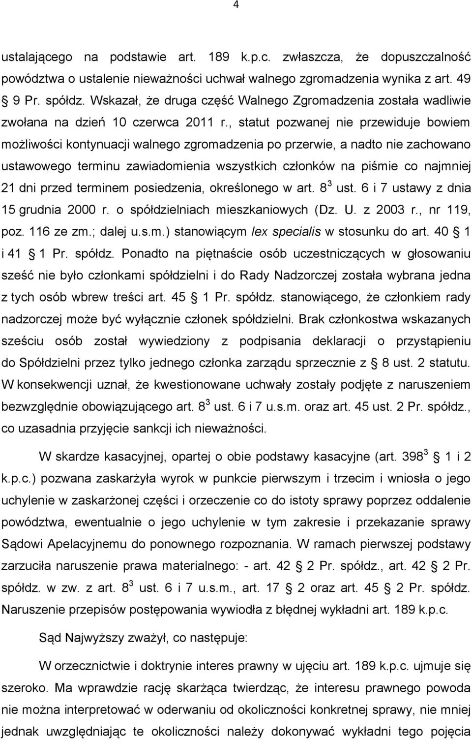 , statut pozwanej nie przewiduje bowiem możliwości kontynuacji walnego zgromadzenia po przerwie, a nadto nie zachowano ustawowego terminu zawiadomienia wszystkich członków na piśmie co najmniej 21