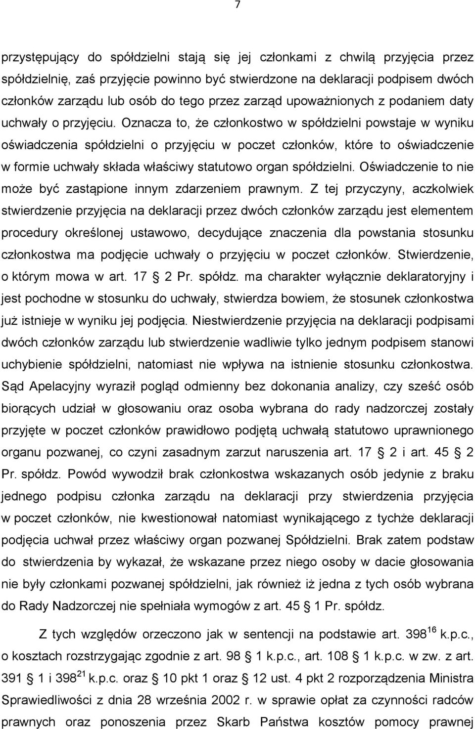 Oznacza to, że członkostwo w spółdzielni powstaje w wyniku oświadczenia spółdzielni o przyjęciu w poczet członków, które to oświadczenie w formie uchwały składa właściwy statutowo organ spółdzielni.