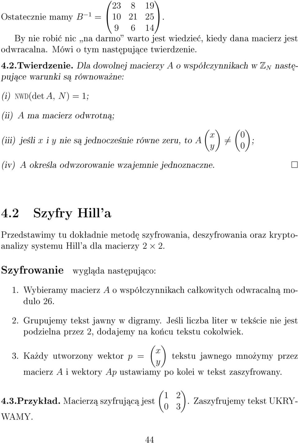 (iv) A okre±la odwzorowanie wzajemnie jednoznaczne. 4.2 Szyfry Hill'a Przedstawimy tu dokªadnie metod szyfrowania, deszyfrowania oraz kryptoanalizy systemu Hill'a dla macierzy 2 2.