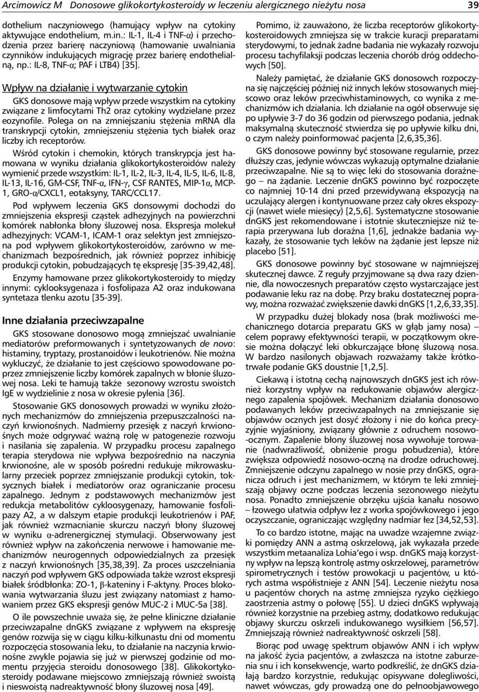 : IL-8, TNF-α; PAF i LTB4) [35]. Wpływ na działanie i wytwarzanie cytokin GKS donosowe mają wpływ przede wszystkim na cytokiny związane z limfocytami Th2 oraz cytokiny wydzielane przez eozynofile.