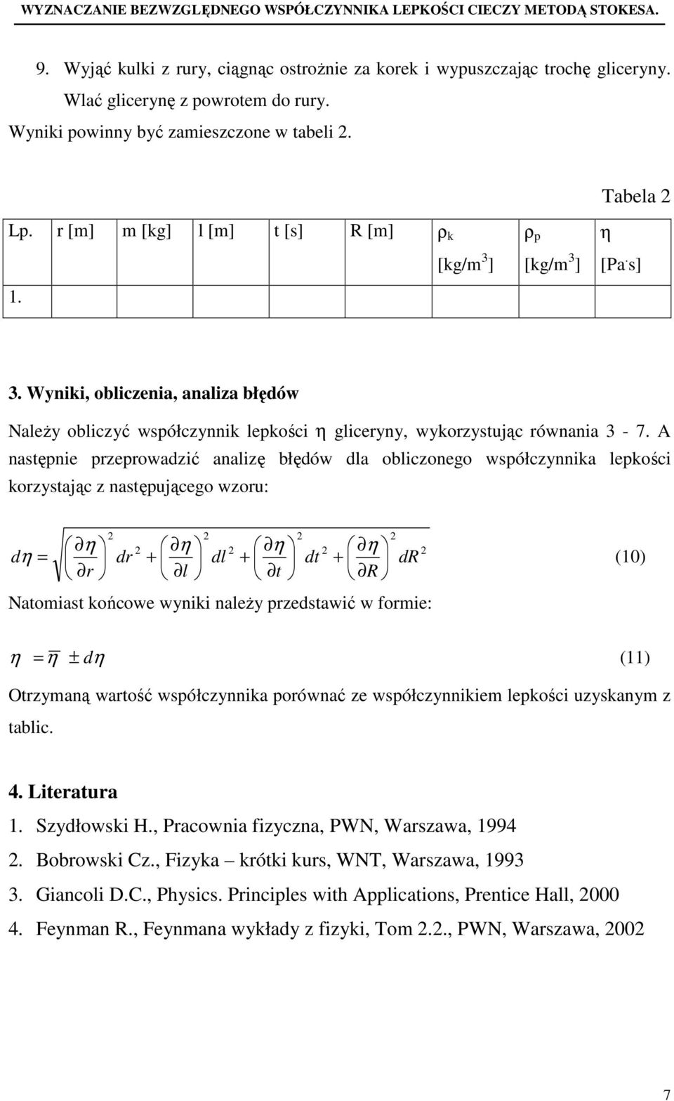 A nastęnie zeowadzić analizę błędów dla obliczonego wsółczynnika lekości kozystając z nastęującego wzou: d η η η η η = d + dl + dt + dr (10) l t R Natomiast końcowe wyniki naleŝy zedstawić w fomie: η