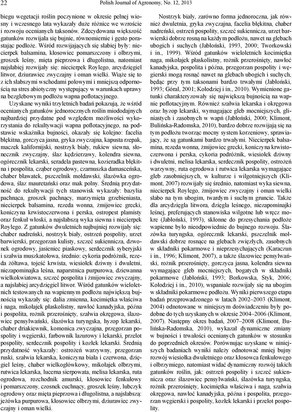 Wśród rozwijających się słabiej były: niecierpek balsamina, kłosowiec pomarszczony i olbrzymi, groszek leśny, mięta pieprzowa i długolistna, natomiast najsłabiej rozwijały się: niecierpek Roylego,