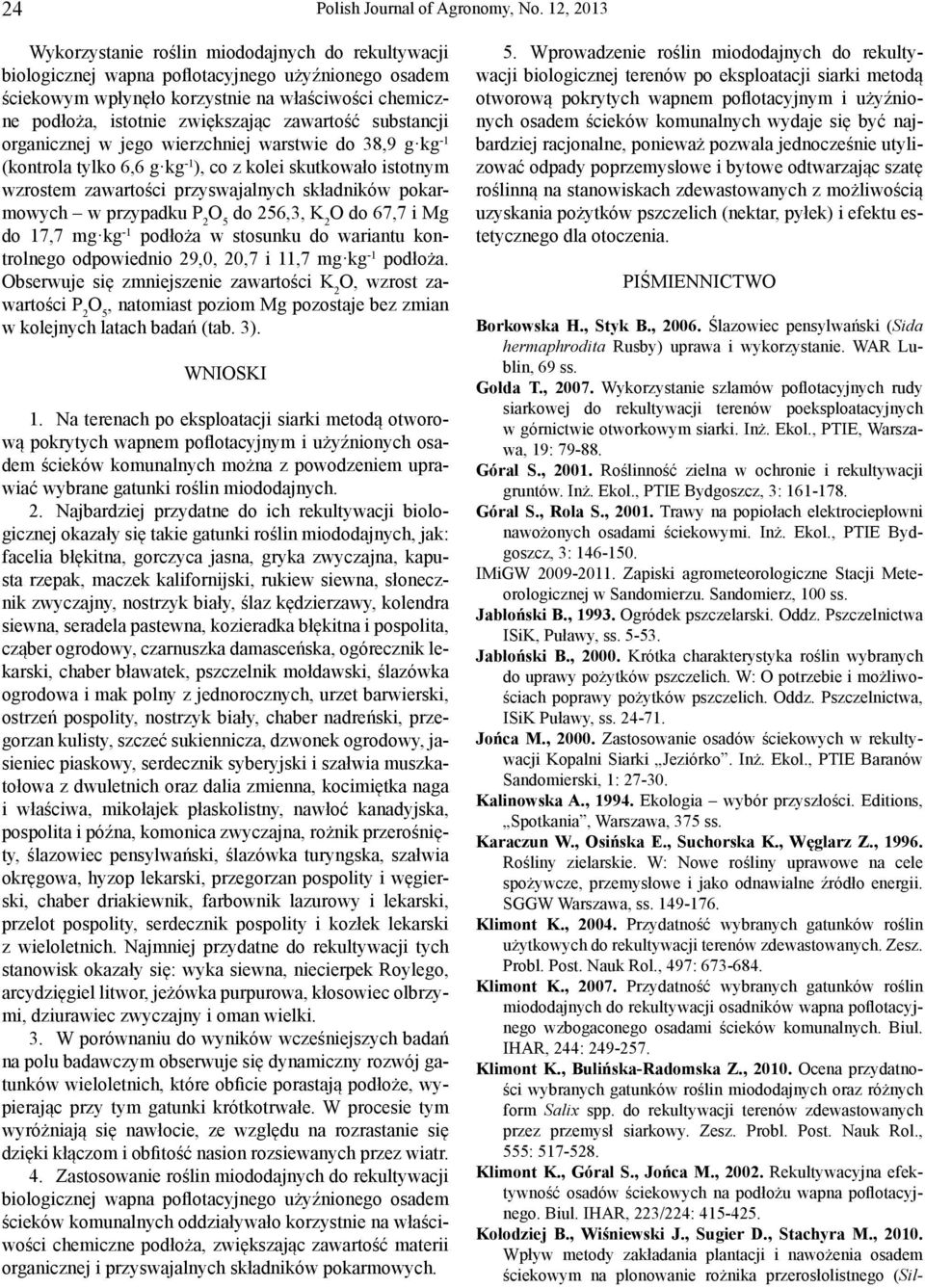 zawartość substancji organicznej w jego wierzchniej warstwie do 38,9 g kg -1 (kontrola tylko 6,6 g kg -1 ), co z kolei skutkowało istotnym wzrostem zawartości przyswajalnych składników pokarmowych w