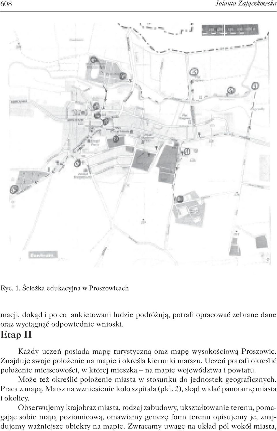 Uczeń potrafi określić położenie miejscowości, w której mieszka na mapie województwa i powiatu. Może też określić położenie miasta w stosunku do jednostek geograficznych. Praca z mapą.