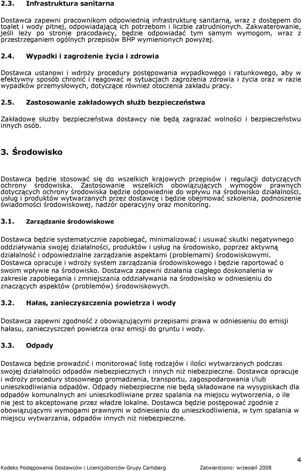 Wypadki i zagrożenie życia i zdrowia Dostawca ustanowi i wdroży procedury postępowania wypadkowego i ratunkowego, aby w efektywny sposób chronić i reagować w sytuacjach zagrożenia zdrowia i życia