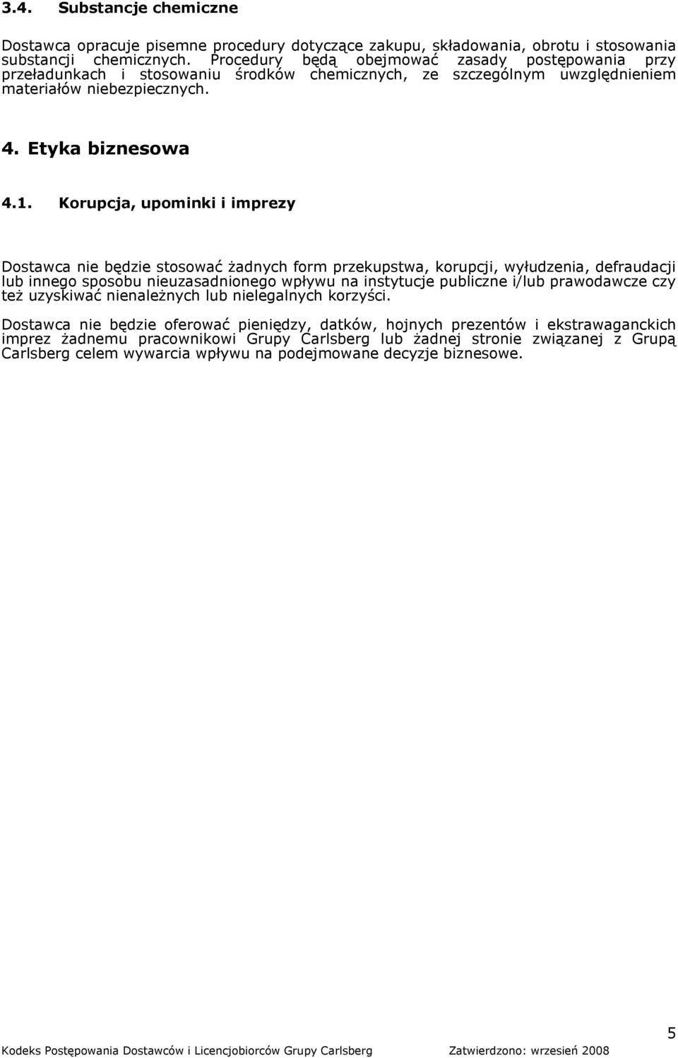 Korupcja, upominki i imprezy Dostawca nie będzie stosować żadnych form przekupstwa, korupcji, wyłudzenia, defraudacji lub innego sposobu nieuzasadnionego wpływu na instytucje publiczne i/lub