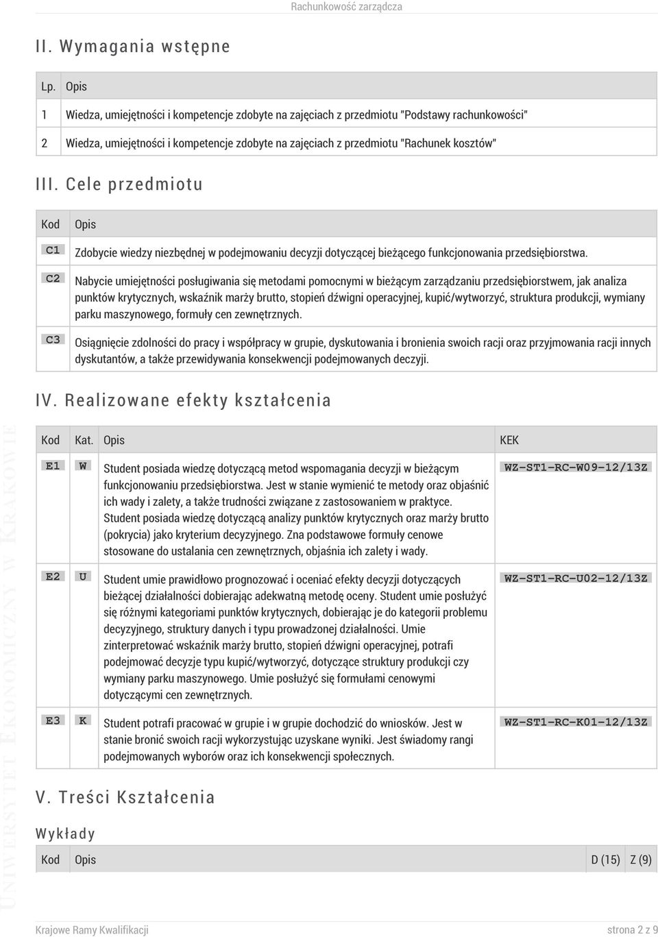 Cele przedmiotu Kod C1 C2 C3 Zdobycie wiedzy niezbędnej w podejmowaniu decyzji dotyczącej bieżącego funkcjonowania przedsiębiorstwa.