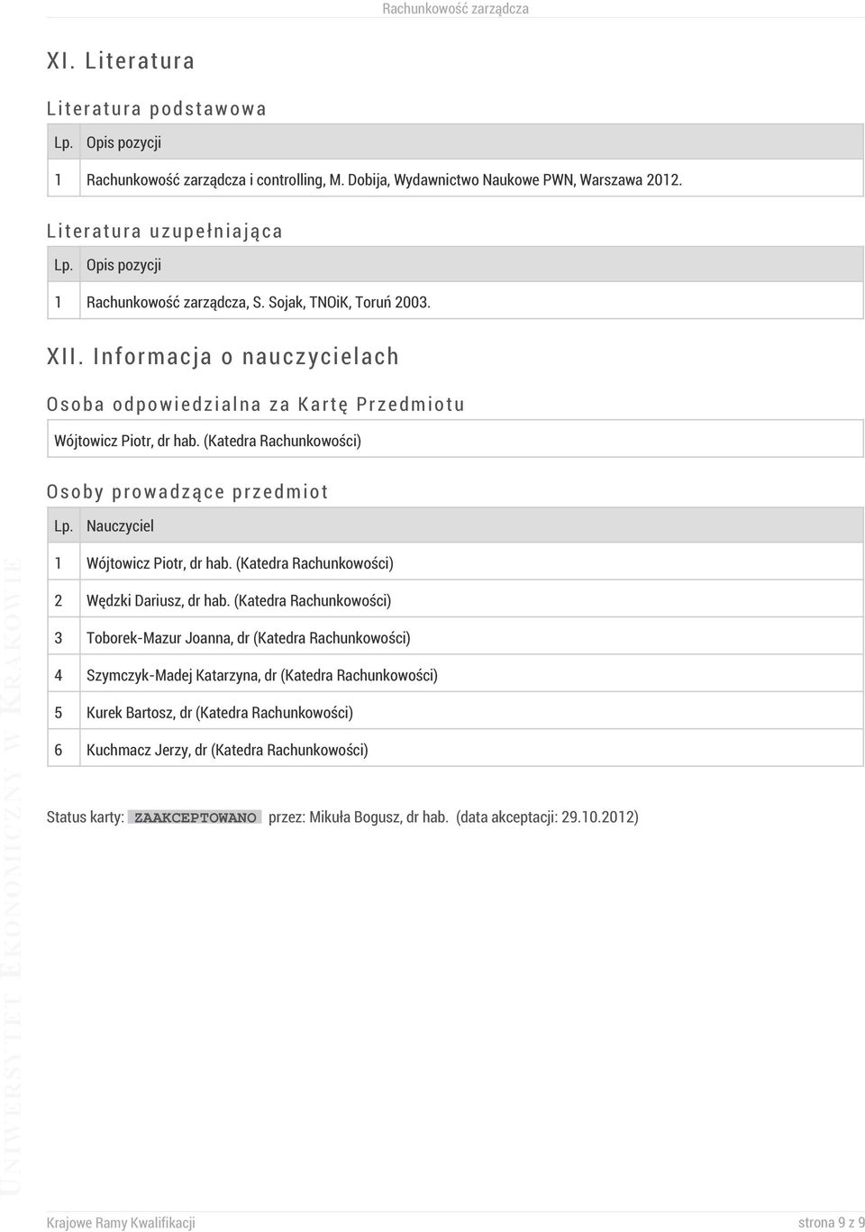 (Katedra Rachunkowości) Osoby prowadzące przedmiot Lp. Nauczyciel 1 Wójtowicz Piotr, dr hab. (Katedra Rachunkowości) 2 Wędzki Dariusz, dr hab.