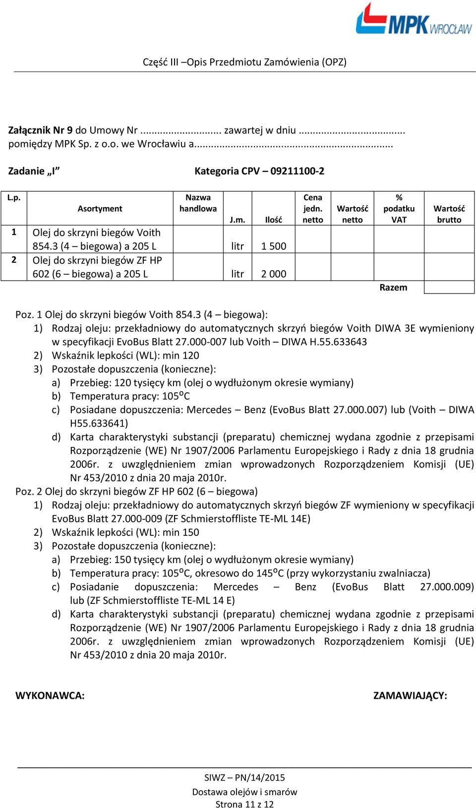 3 (4 biegowa): 1) Rodzaj oleju: przekładniowy do automatycznych skrzyń biegów Voith DIWA 3E wymieniony w specyfikacji EvoBus Blatt 27.000-007 lub Voith DIWA H.55.