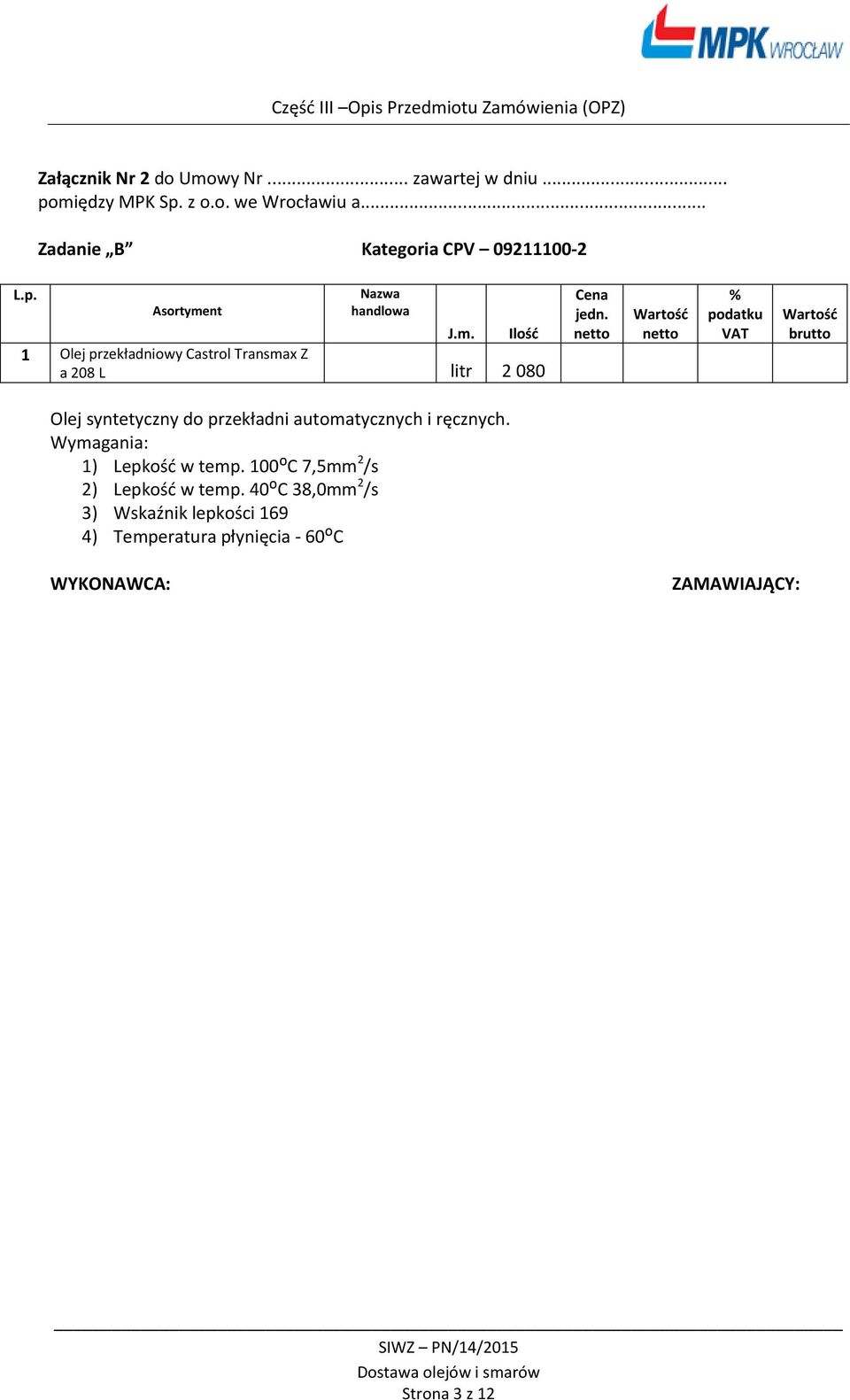 litr 2 080 Olej syntetyczny do przekładni automatycznych i ręcznych.