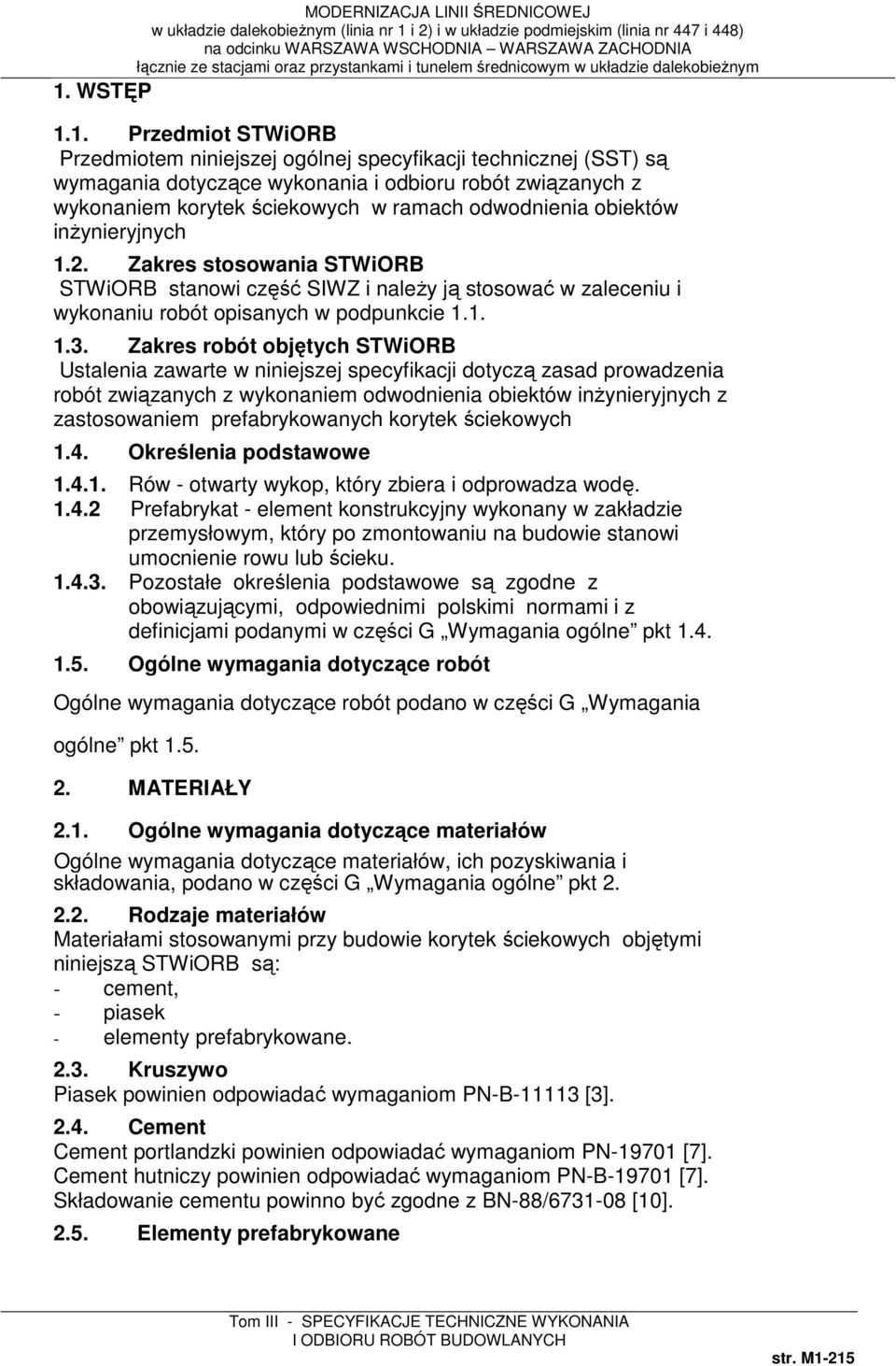 Zakres robót objętych STWiORB Ustalenia zawarte w niniejszej specyfikacji dotyczą zasad prowadzenia robót związanych z wykonaniem odwodnienia obiektów inżynieryjnych z zastosowaniem prefabrykowanych