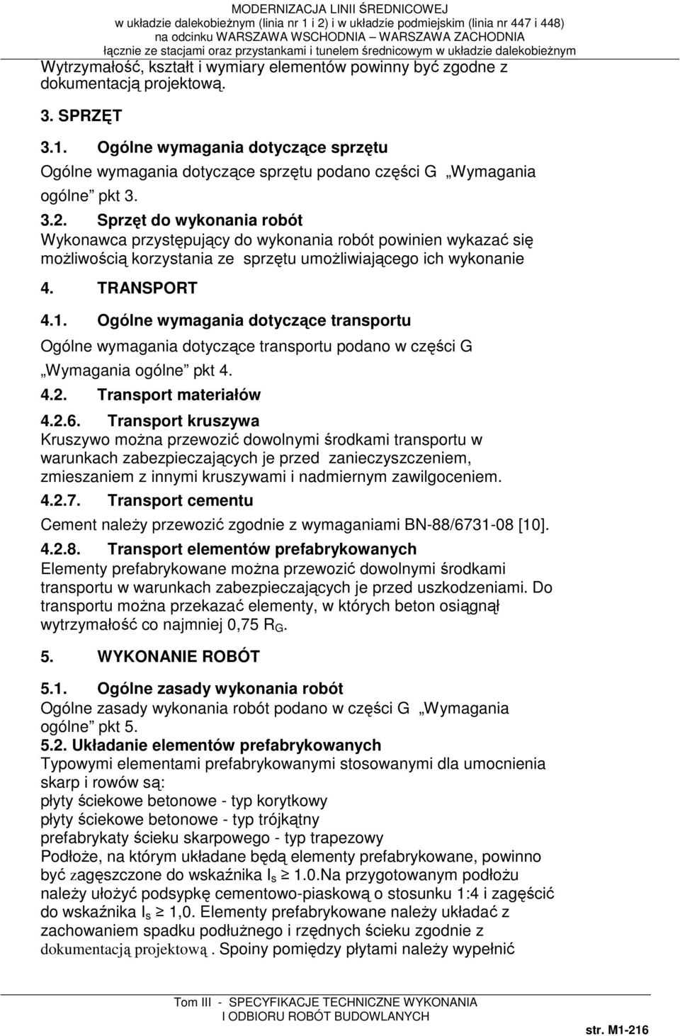 Sprzęt do wykonania robót Wykonawca przystępujący do wykonania robót powinien wykazać się możliwością korzystania ze sprzętu umożliwiającego ich wykonanie 4. TRANSPORT 4.1.