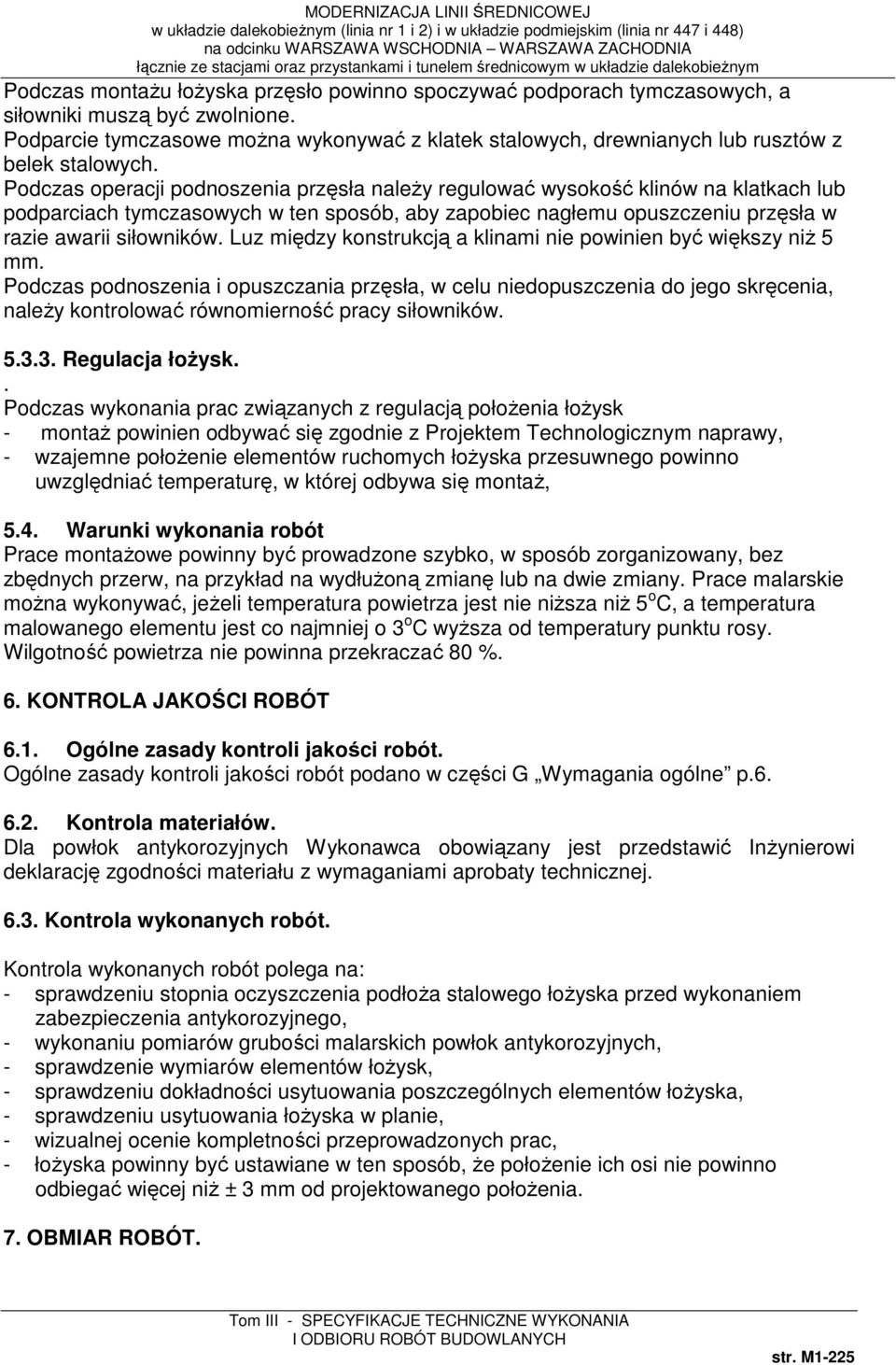 Podczas operacji podnoszenia przęsła należy regulować wysokość klinów na klatkach lub podparciach tymczasowych w ten sposób, aby zapobiec nagłemu opuszczeniu przęsła w razie awarii siłowników.