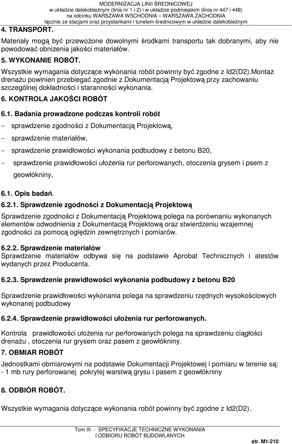 Montaż drenażu powinien przebiegać zgodnie z Dokumentacją Projektową przy zachowaniu szczególnej dokładności i staranności wykonania. 6. KONTROLA JAKOŚCI ROBÓT 6.1.