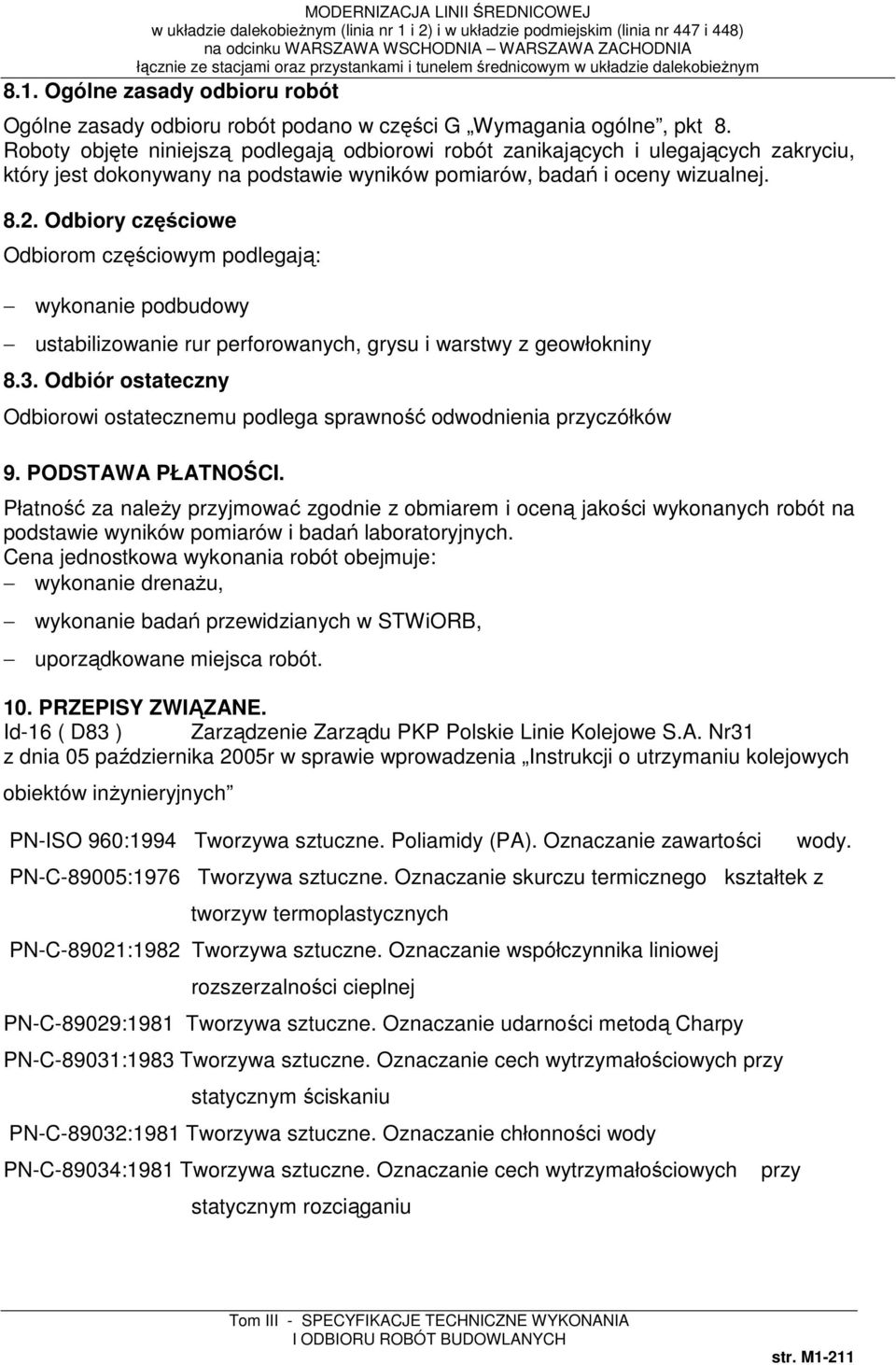 Odbiory częściowe Odbiorom częściowym podlegają: wykonanie podbudowy ustabilizowanie rur perforowanych, grysu i warstwy z geowłokniny 8.3.