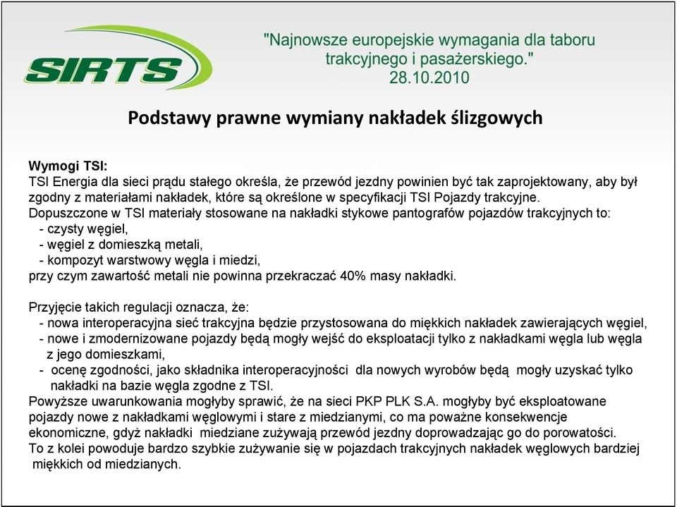 Dopuszczone w TSI materiały stosowane na nakładki stykowe pantografów pojazdów trakcyjnych to: - czysty węgiel, - węgiel z domieszką metali, - kompozyt warstwowy węgla i miedzi, przy czym zawartość