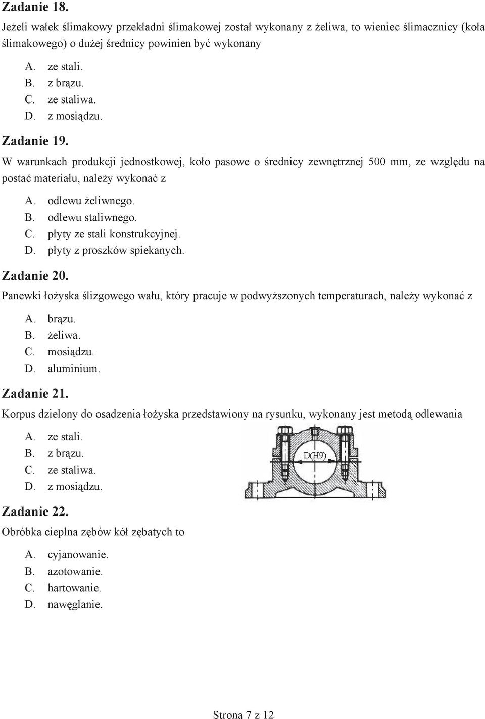 p yty ze stali konstrukcyjnej. D. p yty z proszków spiekanych. Zadanie 20. Panewki o yska lizgowego wa u, który pracuje w podwy szonych temperaturach, nale y wykona z A. br zu. B. eliwa. C. mosi dzu.
