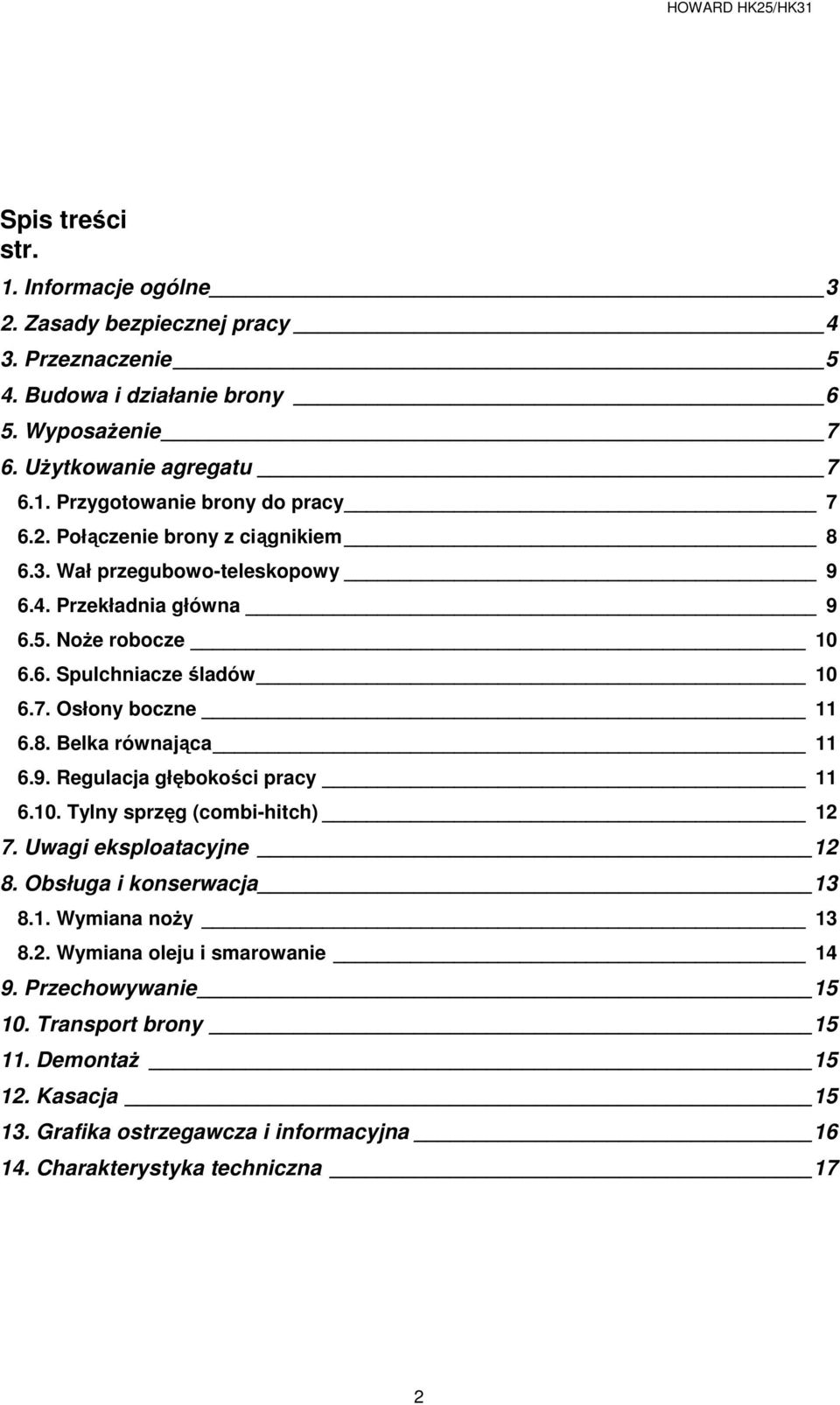 9. Regulacja głębokości pracy 11 6.10. Tylny sprzęg (combi-hitch) 12 7. Uwagi eksploatacyjne 12 8. Obsługa i konserwacja 13 8.1. Wymiana noŝy 13 8.2. Wymiana oleju i smarowanie 14 9.