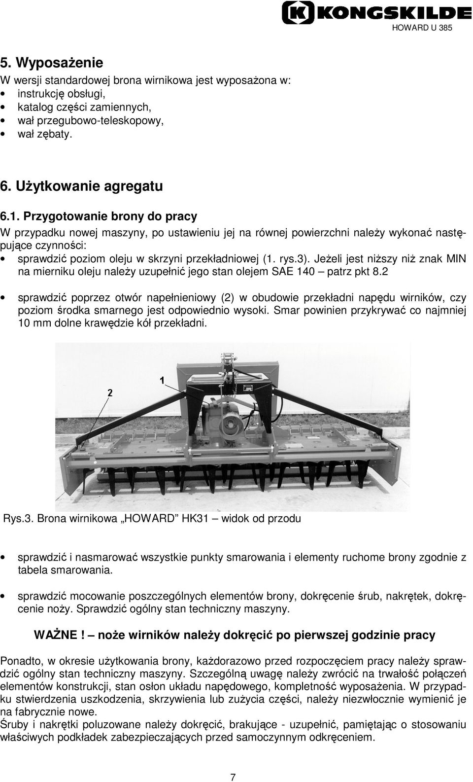 JeŜeli jest niŝszy niŝ znak MIN na mierniku oleju naleŝy uzupełnić jego stan olejem SAE 140 patrz pkt 8.